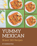 Bravo! 365 Yummy Mexican Recipes: Make Cooking at Home Easier with Yummy Mexican Cookbook!