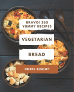 Bravo! 365 Yummy Vegetarian Bread Recipes: The Highest Rated Yummy Vegetarian Bread Cookbook You Should Read