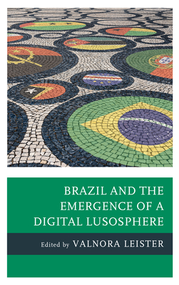 Brazil and the Emergence of a Digital Lusosphere - Leister, Valnora (Editor), and Andrade, Jos Gabriel (Contributions by), and Ciancio, Patrisia (Contributions by)