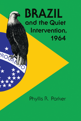 Brazil and the Quiet Intervention, 1964 - Parker, Phyllis R