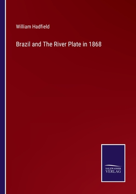 Brazil and The River Plate in 1868 - Hadfield, William