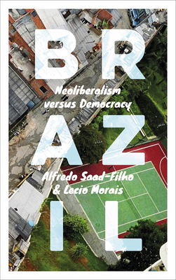 Brazil: Neoliberalism versus Democracy - Saad-Filho, Alfredo