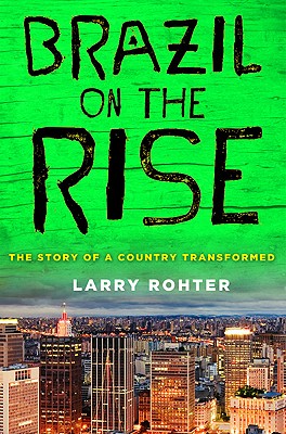 Brazil on the Rise: The Story of a Country Transformed - Rohter, Larry
