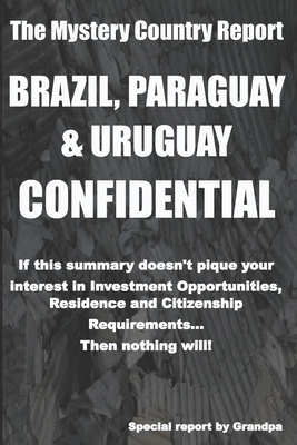 Brazil, Paraguay & Uruguay Confidential: Investment Opportunities, Residence, Citizenship and Passport Requirements - DeWitt, Dennis (Editor), and Grandpa