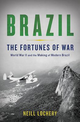 Brazil: The Fortunes of War: World War II and the Making of Modern Brazil - Lochery, Neill