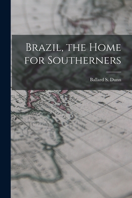 Brazil, the Home for Southerners - Dunn, Ballard S