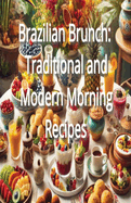 Brazilian Brunch: Traditional and Modern Morning Recipes