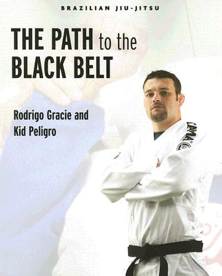 Brazilian Jiu-Jitsu: The Path to the Black Belt - Gracie, Rodrigo, and Peligro, Kid
