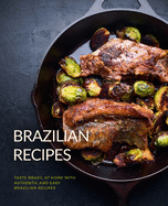 Brazilian Recipes: Taste Brazil at Home with Authentic and Easy Brazilian Recipes
