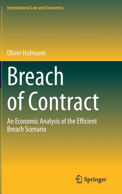 Breach of Contract: An Economic Analysis of the Efficient Breach Scenario - Hofmann, Oliver