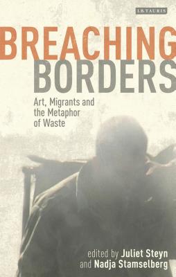 Breaching Borders: Art, Migrants and the Metaphor of Waste - Steyn, Juliet (Editor)