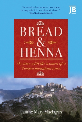 Bread and Henna: My time with the women of a Yemeni mountain town - Ianthe, Maclagan