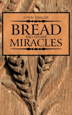 Bread and Other Miracles - Ungar, Lynn