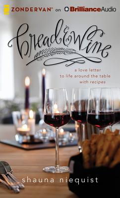 Bread and Wine: A Love Letter to Life Around the Table with Recipes - Niequist, Shauna (Read by)