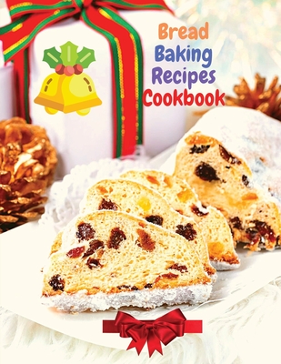 Bread Baking Recipes Cookbook: 250 Recipes Perfect for Every Day and for Holidays - Sascha Association