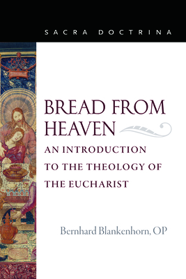 Bread from Heaven: An Introduction to the Theology of the Eucharist - Blankenhorn Op Bernhard