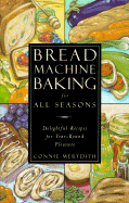 Bread Machine Baking for All Seasons: Delightful Recipes for Year-Round Pleasure - Merydith, Connie
