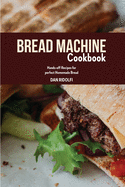Bread Machine Cookbook: Hands-off Recipes for perfect Homemade Bread