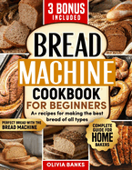 Bread Machine Cookbook: Perfect Bread with the Bread Machine: "Complete Guide for Home Bakers"