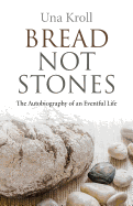 Bread Not Stones - the Autobiography of an Eventful Life