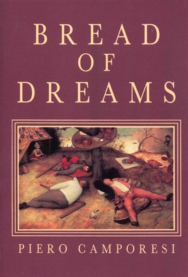 Bread of Dreams: Food and Fantasy in Early Modern Europe - Camporesi, Piero