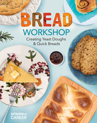 Bread Workshop: Creating Yeast Doughs & Quick Breads: Creating Yeast Doughs & Quick Breads - Borgert-Spaniol, Megan