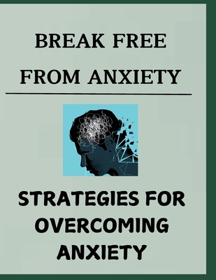 Break Free from Anxiety: Strategies for Overcoming Anxiety - Martin, Harrison