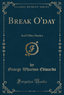 Break O'Day: And Other Stories (Classic Reprint)