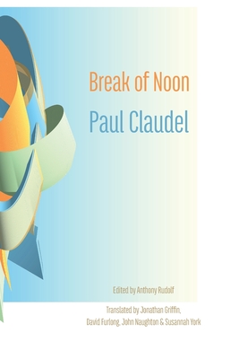 Break of Noon: Partage de midi - Claudel, Paul, and Rudolf, Anthony (Editor), and Griffin, Jonathan (Translated by)