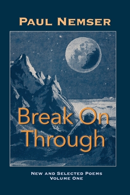 Break on Through: New & Selected Poems Volume 1 - Nemser, Paul, and Cleary, Eileen (Editor), and McCollough, Martha (Designer)