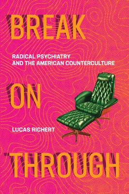 Break on Through: Radical Psychiatry and the American Counterculture - Richert, Lucas