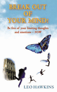 Break Out of Your Mind!: Be Free of Your Limiting Thoughts and Emotions - Now