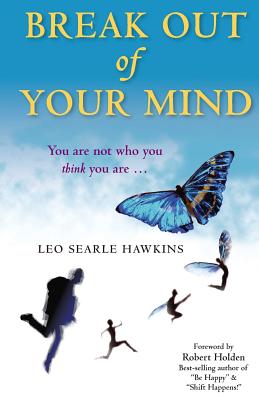 Break Out of Your Mind: You are not who you think you are ... - Hawkins, Leo, and Holden, Robert (Foreword by), and Russell, Stephen (Contributions by)