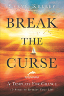 Break the Curse: A Template for Change - 10 Steps to Restart Your Life