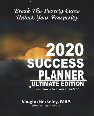 Break The Poverty Curse: Unlock Your Prosperity - 2020 Success Planner ULTIMATE Edition - Berkeley, Vaughn