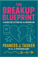 Break-up Blueprint: A Guide for Letting Go and Moving On.