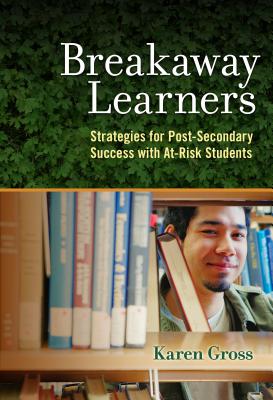 Breakaway Learners: Strategies for Post-Secondary Success with At-Risk Students - Gross, Karen