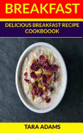 Breakfast: Delicious Breakfast Recipe Cookbook