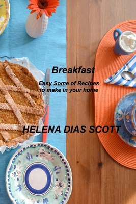 Breakfast: Easy Some of Recipes to make in your home - Dias Scott, Helena