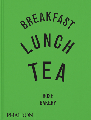 Breakfast, Lunch, Tea: The Many Little Meals of Rose Bakery - Carrarini, Rose, and Glanville, Toby (Photographer)