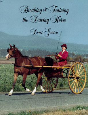 Breaking and Training the Driving Horse: A Detailed and Comprehensive Study - Ganton, Doris
