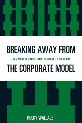Breaking Away from the Corporate Model: Even More Lessons from Principal to Principal - Wallace, Rocky