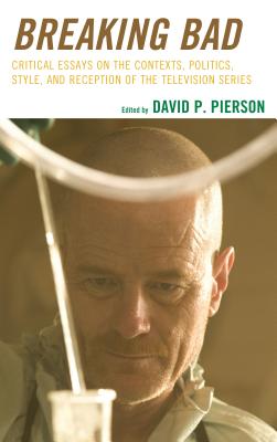 Breaking Bad: Critical Essays on the Contexts, Politics, Style, and Reception of the Television Series - Pierson, David P. (Editor)