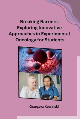 Breaking Barriers: Exploring Innovative Approaches in Experimental Oncology for Students - Grzegorz Kowalski