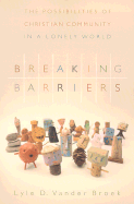 Breaking Barriers: The Possibilities of Christian Community in a Lonely World - Vander Broek, Lyle D, and Vander, Broek