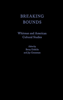 Breaking Bounds: Whitman and American Cultural Studies - Erkkila, Betsy (Editor), and Grossman, Jay (Editor)