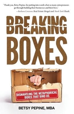 Breaking Boxes: Dismantling the Metaphorical Boxes That Bind Us - Pepine, Betsy