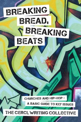 Breaking Bread, Breaking Beats: Churches and Hip-Hop-A Basic Guide to Key Issues - 