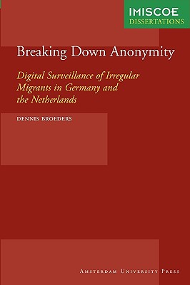 Breaking Down Anonymity: Digital Surveillance of Irregular Migrants in Germany and the Netherlands - Broeders, Dennis