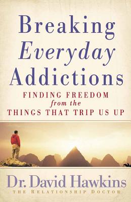 Breaking Everyday Addictions: Finding Freedom from the Things That Trip Us Up - Hawkins, David